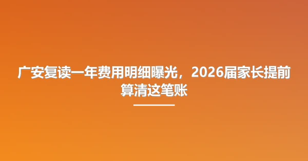 广安复读一年费用明细曝光,2026届家长提前算清这笔账