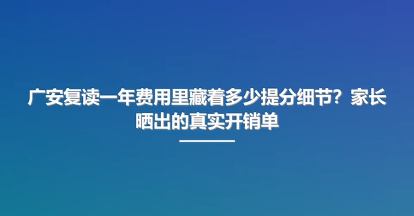 广安复读一年费用里藏着多少提分细节?家长晒出的真实开销单
