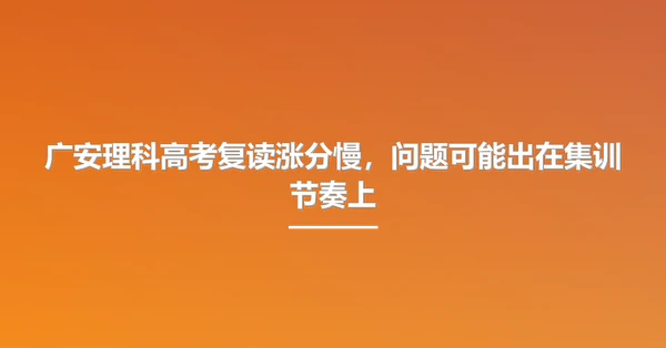 广安理科高考复读涨分慢,问题可能出在集训节奏上