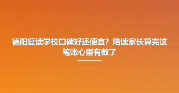 德阳复读学校口碑好还便宜?陪读家长算完这笔账心里有数了