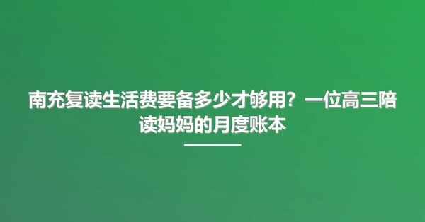 南充复读生活费要备多少才够用?一位高三陪读妈妈的月度账本