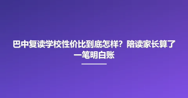 巴中复读学校性价比到底怎样?陪读家长算了一笔明白账
