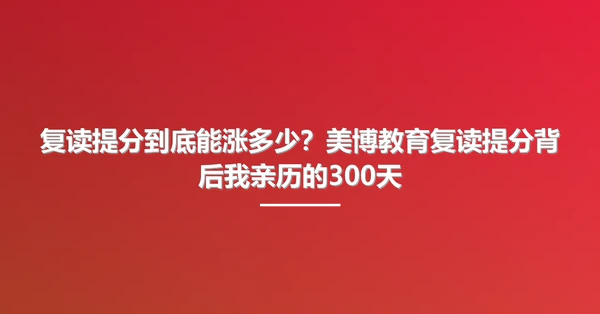 复读提分到底能涨多少?美博教育复读提分背后我亲历的300天