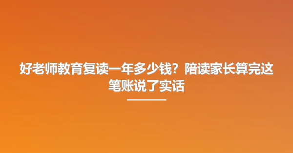 好老师教育复读一年多少钱?陪读家长算完这笔账说了实话