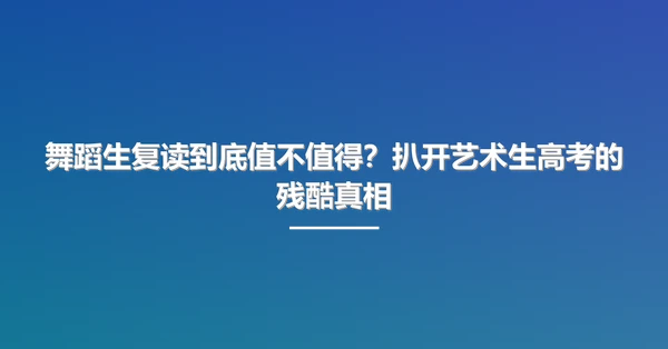 舞蹈生复读到底值不值得？扒开艺术生高考的残酷真相