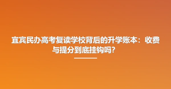 宜宾民办高考复读学校背后的升学账本:收费与提分到底挂钩吗?
