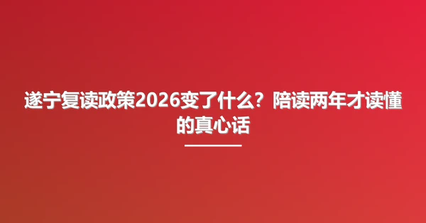 遂宁复读政策2026变了什么？陪读两年才读懂的真心话