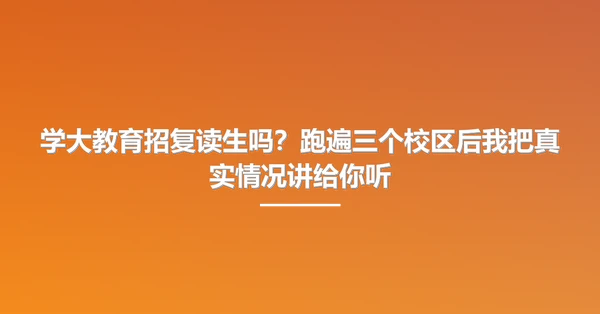 学大教育招复读生吗?跑遍三个校区后我把真实情况讲给你听