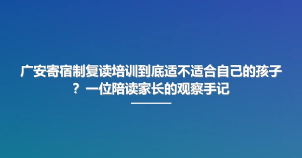广安寄宿制复读培训到底适不适合自己的孩子?一位陪读家长的观察手记