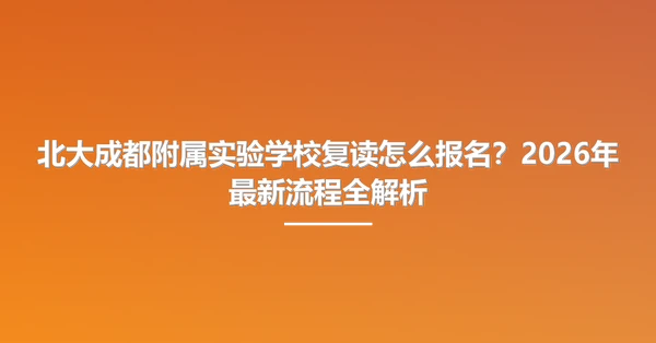 北大成都附属实验学校复读怎么报名?2026年最新流程全解析
