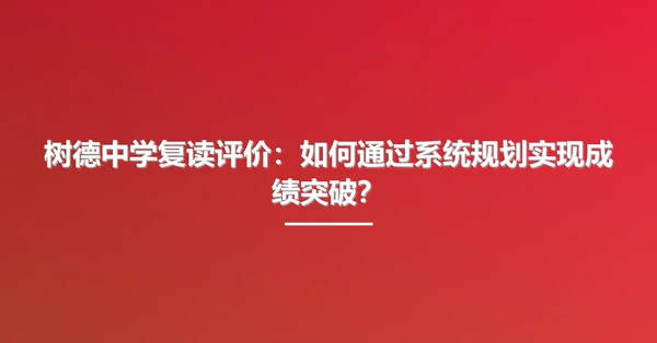 树德中学复读评价:如何通过系统规划实现成绩突破?
