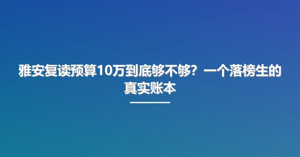 雅安复读预算10万到底够不够?一个落榜生的真实账本