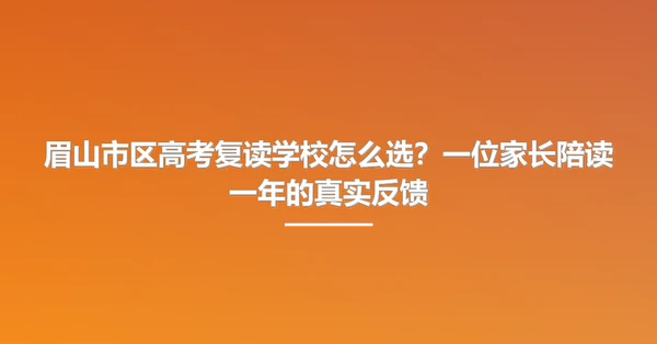 眉山市区高考复读学校怎么选?一位家长陪读一年的真实反馈