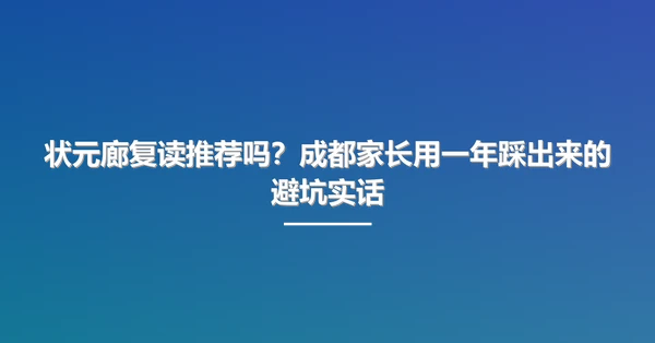 状元廊复读推荐吗?成都家长用一年踩出来的避坑实话