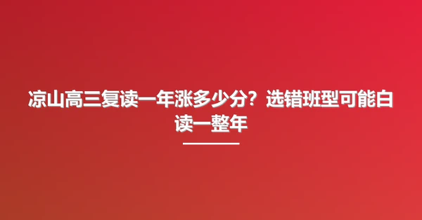 凉山高三复读一年涨多少分?选错班型可能白读一整年