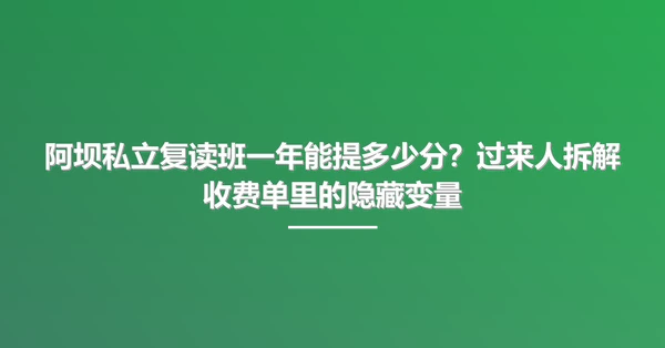 阿坝私立复读班一年能提多少分？过来人拆解收费单里的隐藏变量