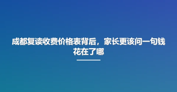 成都复读收费价格表背后,家长更该问一句钱花在了哪