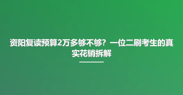 资阳复读预算2万多够不够?一位二刷考生的真实花销拆解