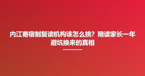 内江寄宿制复读机构该怎么挑?陪读家长一年避坑换来的真相
