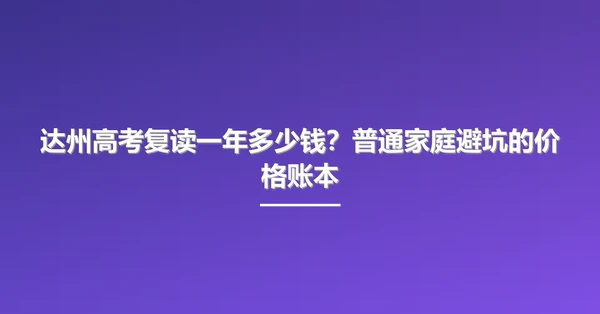 达州高考复读一年多少钱?普通家庭避坑的价格账本