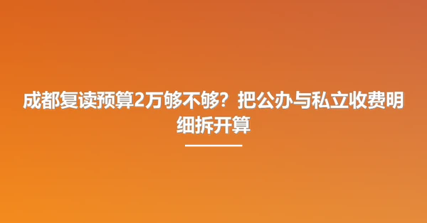 成都复读预算2万够不够?把公办与私立收费明细拆开算