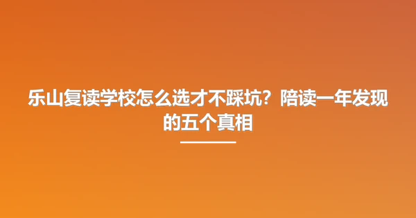 乐山复读学校怎么选才不踩坑?陪读一年发现的五个真相