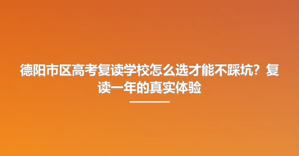 德阳市区高考复读学校怎么选才能不踩坑?复读一年的真实体验