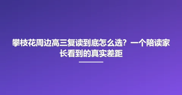 攀枝花周边高三复读到底怎么选？一个陪读家长看到的真实差距
