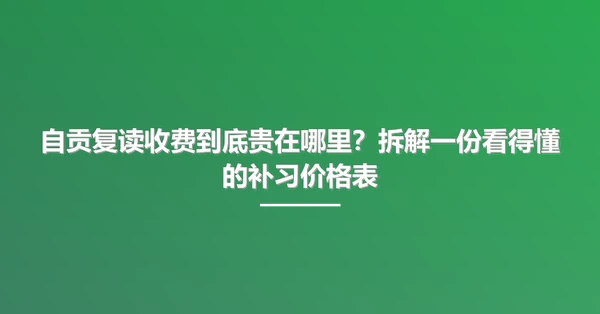 自贡复读收费到底贵在哪里?拆解一份看得懂的补习价格表