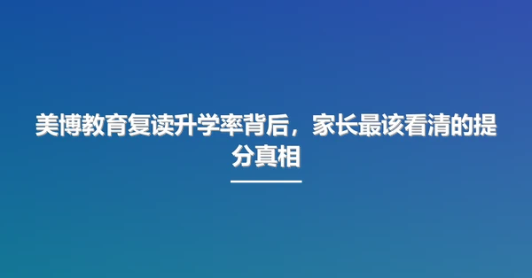 美博教育复读升学率背后,家长最该看清的提分真相