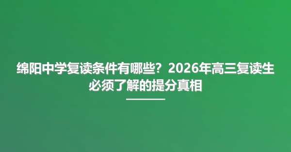 绵阳中学复读条件有哪些?2026年高三复读生必须了解的提分真相