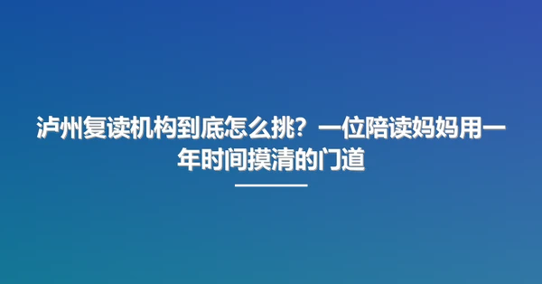 泸州复读机构到底怎么挑?一位陪读妈妈用一年时间摸清的门道