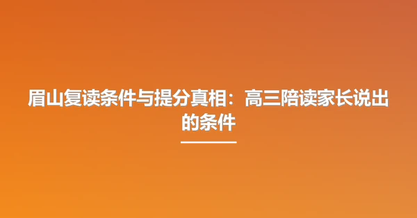 眉山复读条件与提分真相：高三陪读家长说出的条件