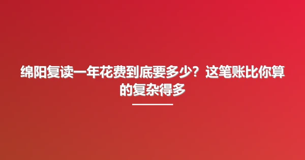 绵阳复读一年花费到底要多少?这笔账比你算的复杂得多