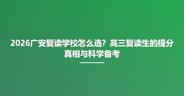 2026广安复读学校怎么选?高三复读生的提分真相与科学备考
