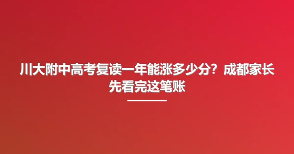 川大附中高考复读一年能涨多少分?成都家长先看完这笔账