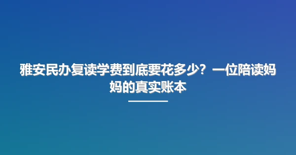 雅安民办复读学费到底要花多少?一位陪读妈妈的真实账本