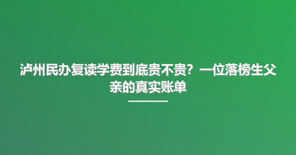 泸州民办复读学费到底贵不贵?一位落榜生父亲的真实账单