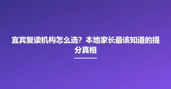 宜宾复读机构怎么选?本地家长最该知道的提分真相