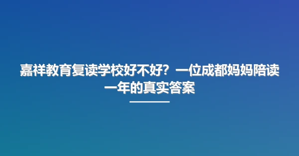 嘉祥教育复读学校好不好?一位成都妈妈陪读一年的真实答案
