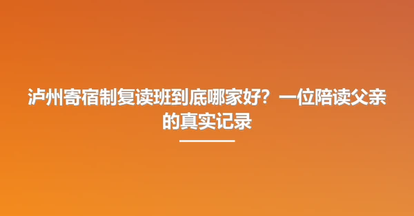 泸州寄宿制复读班到底哪家好?一位陪读父亲的真实记录