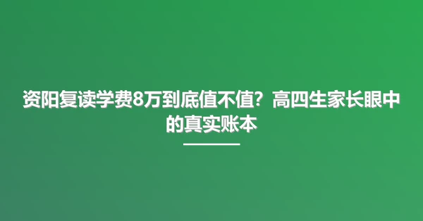 资阳复读学费8万到底值不值?高四生家长眼中的真实账本