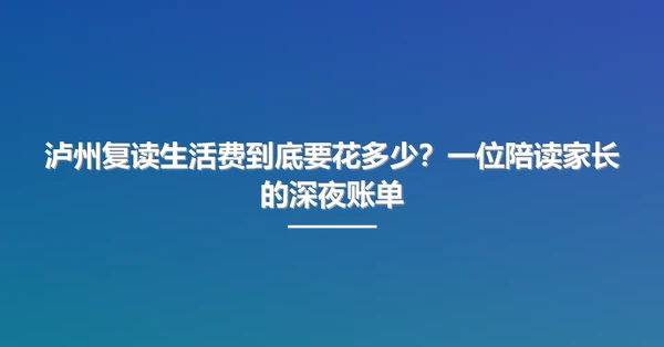 泸州复读生活费到底要花多少?一位陪读家长的深夜账单