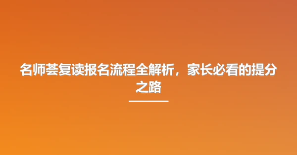 名师荟复读报名流程全解析，家长必看的提分之路