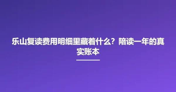 乐山复读费用明细里藏着什么?陪读一年的真实账本