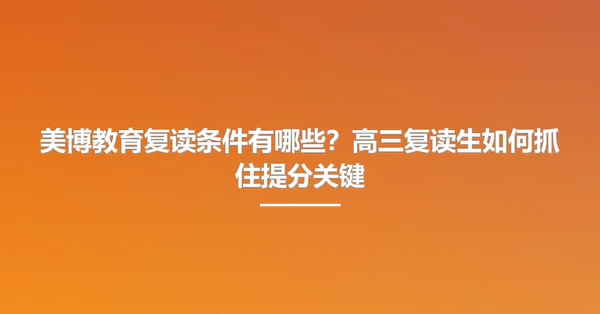 美博教育复读条件有哪些?高三复读生如何抓住提分关键