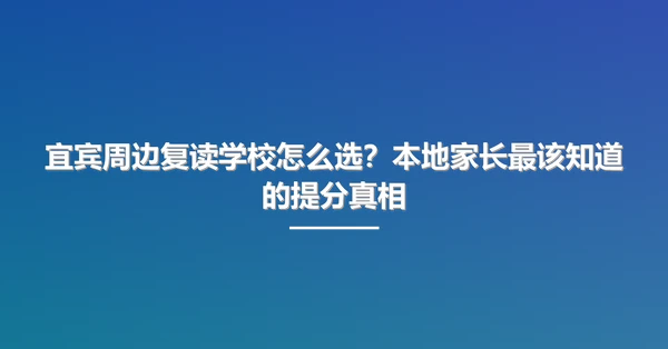 宜宾周边复读学校怎么选?本地家长最该知道的提分真相