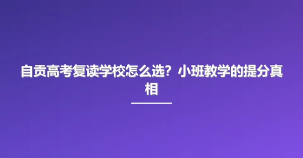 自贡高考复读学校怎么选?小班教学的提分真相
