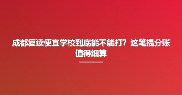 成都复读便宜学校到底能不能打?这笔提分账值得细算