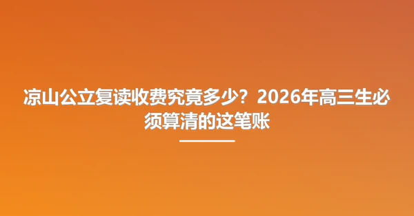凉山公立复读收费究竟多少?2026年高三生必须算清的这笔账